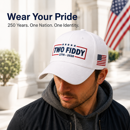 ❤️🤍💙TWO FIDDY 1776–2026 250th Anniversary Patriotic Embroidered Cap